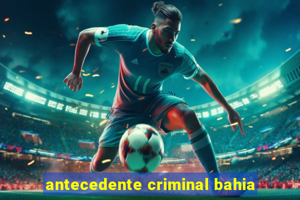 antecedente criminal bahia